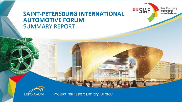 SAINT-PETERSBURG INTERNATIONAL АUTOMOTIVE FORUM SUMMARY REPORT Project manager: Dmitry Karpov 