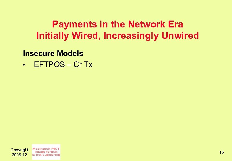 Payments in the Network Era Initially Wired, Increasingly Unwired Insecure Models • EFTPOS –