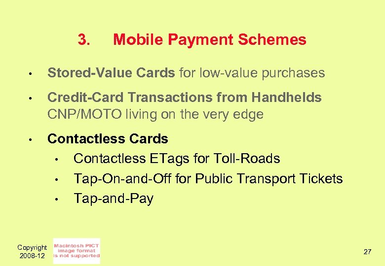 3. Mobile Payment Schemes • Stored-Value Cards for low-value purchases • Credit-Card Transactions from