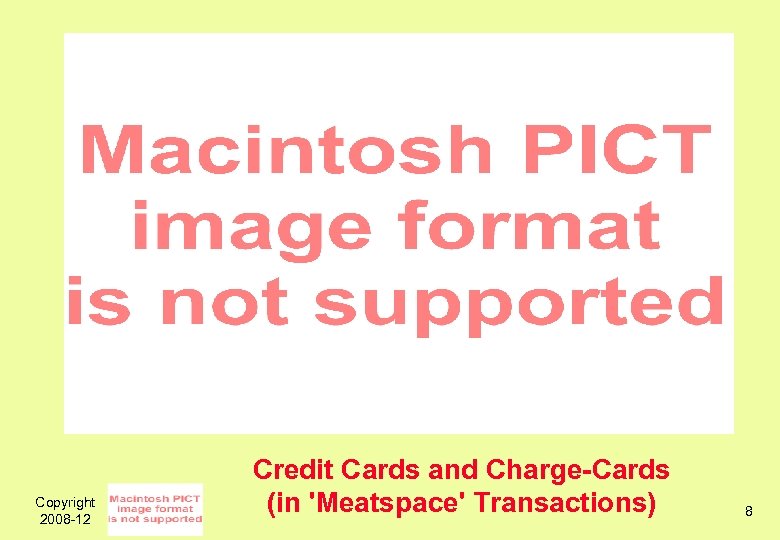 Copyright 2008 -12 Credit Cards and Charge-Cards (in 'Meatspace' Transactions) 8 