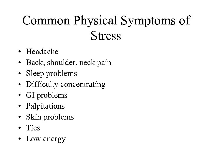 Common Physical Symptoms of Stress • • • Headache Back, shoulder, neck pain Sleep