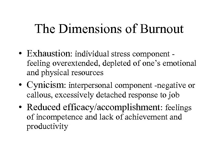 The Dimensions of Burnout • Exhaustion: individual stress component - feeling overextended, depleted of