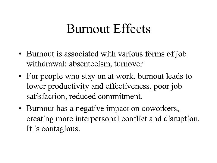 Burnout Effects • Burnout is associated with various forms of job withdrawal: absenteeism, turnover