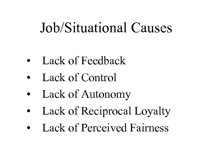 Job/Situational Causes • • • Lack of Feedback Lack of Control Lack of Autonomy