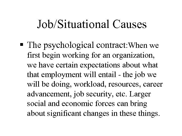 Job/Situational Causes § The psychological contract: When we first begin working for an organization,