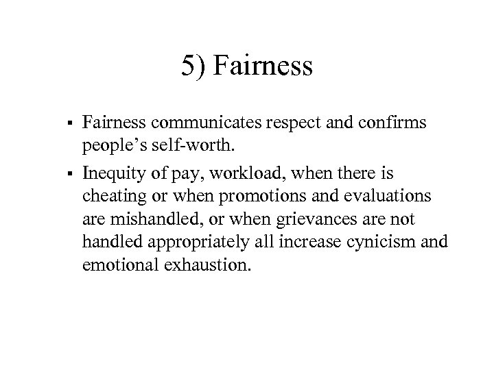 5) Fairness § § Fairness communicates respect and confirms people’s self-worth. Inequity of pay,