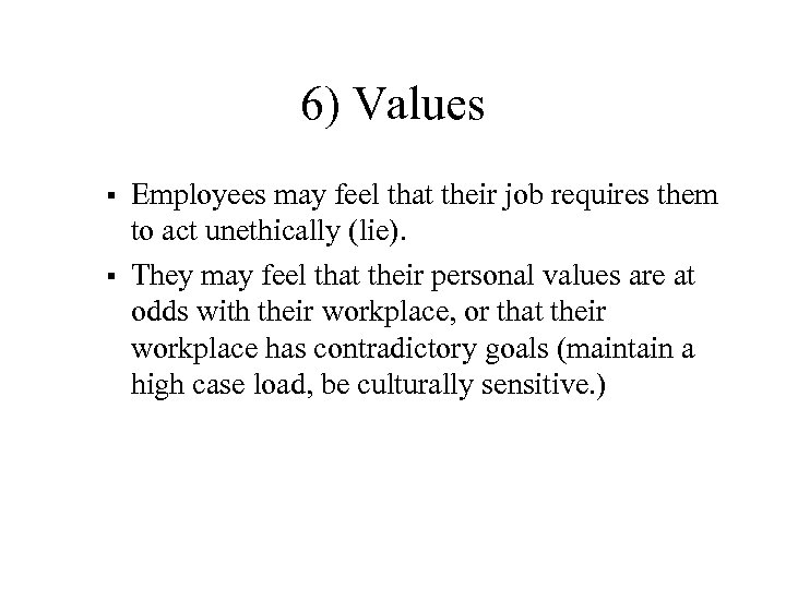 6) Values § § Employees may feel that their job requires them to act