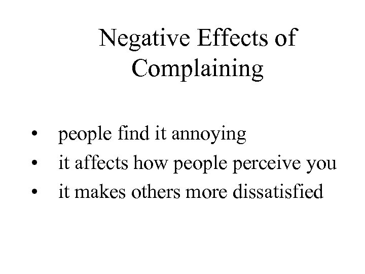 Negative Effects of Complaining • people find it annoying • it affects how people