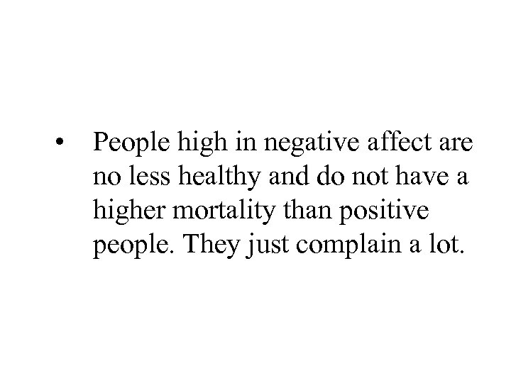  • People high in negative affect are no less healthy and do not