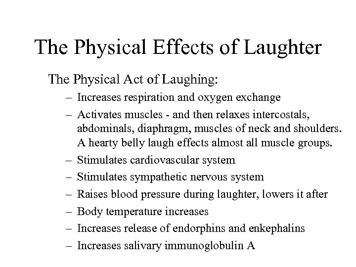 The Physical Effects of Laughter The Physical Act of Laughing: – Increases respiration and