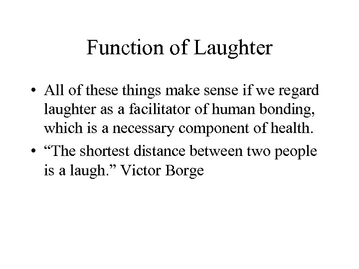 Function of Laughter • All of these things make sense if we regard laughter