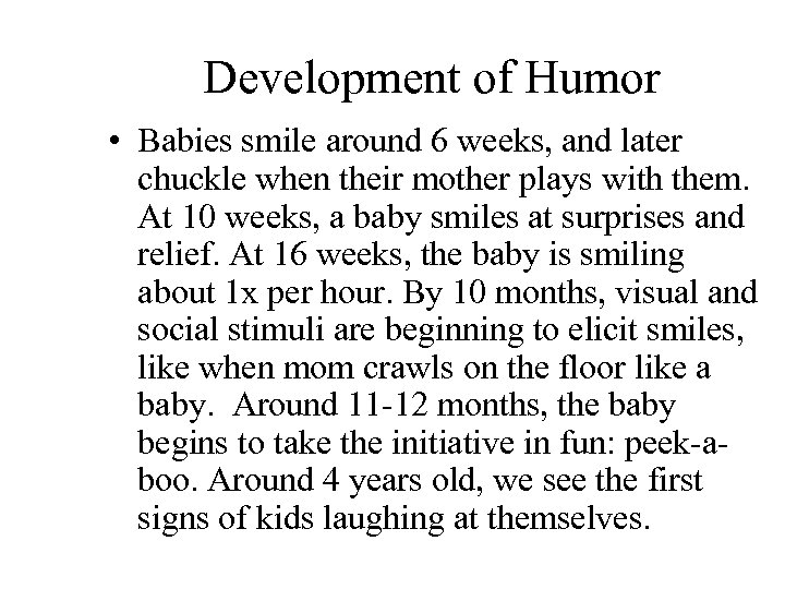 Development of Humor • Babies smile around 6 weeks, and later chuckle when their