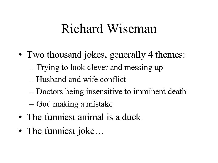 Richard Wiseman • Two thousand jokes, generally 4 themes: – Trying to look clever