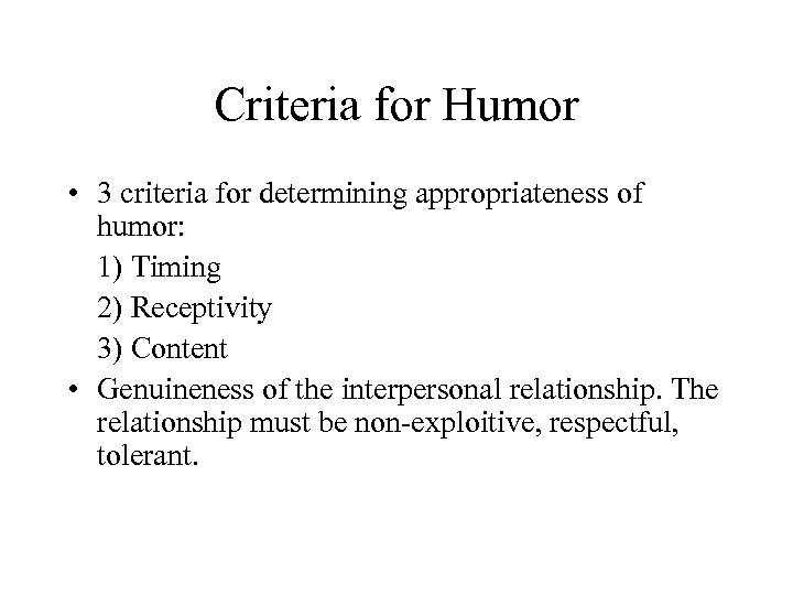 Criteria for Humor • 3 criteria for determining appropriateness of humor: 1) Timing 2)