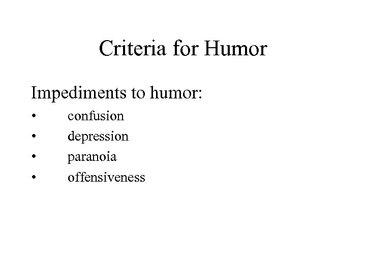 Criteria for Humor Impediments to humor: • • confusion depression paranoia offensiveness 