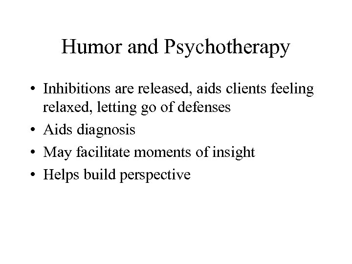 Humor and Psychotherapy • Inhibitions are released, aids clients feeling relaxed, letting go of