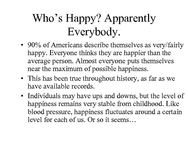 Who’s Happy? Apparently Everybody. • 90% of Americans describe themselves as very/fairly happy. Everyone