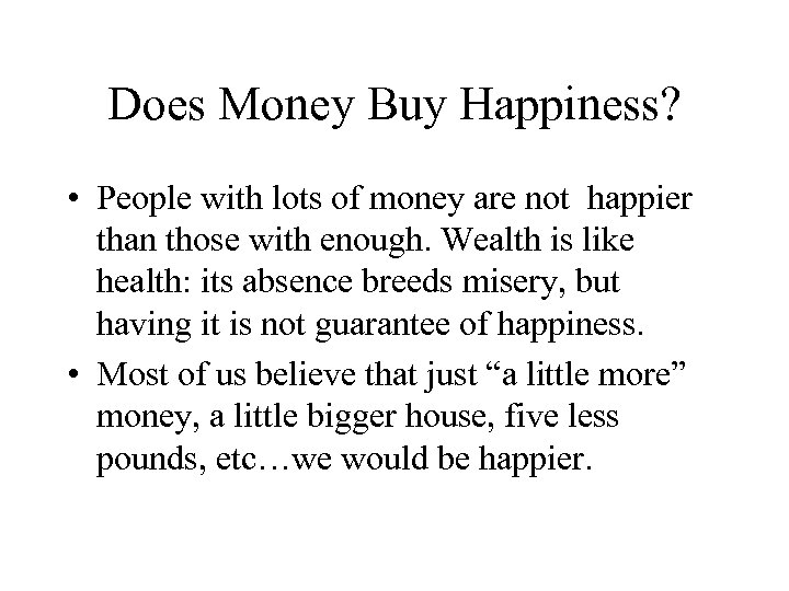 Does Money Buy Happiness? • People with lots of money are not happier than