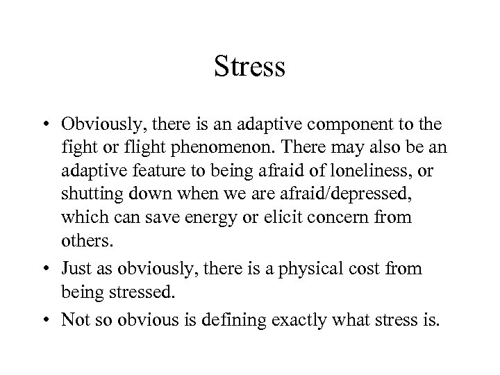 Stress • Obviously, there is an adaptive component to the fight or flight phenomenon.