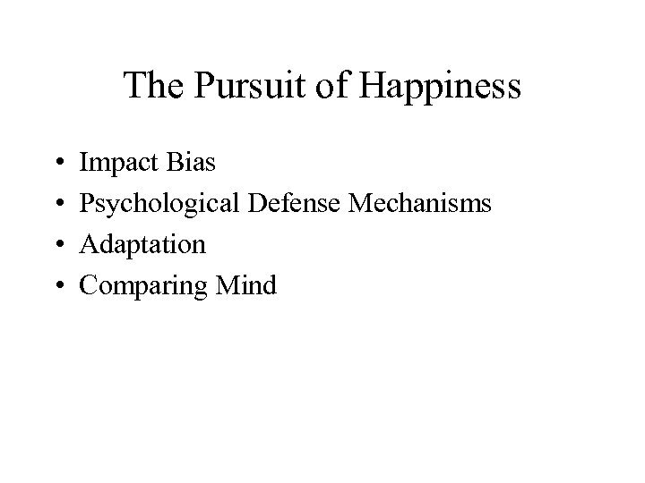 The Pursuit of Happiness • • Impact Bias Psychological Defense Mechanisms Adaptation Comparing Mind