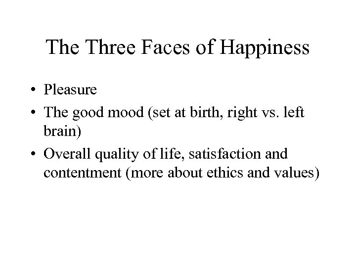 The Three Faces of Happiness • Pleasure • The good mood (set at birth,