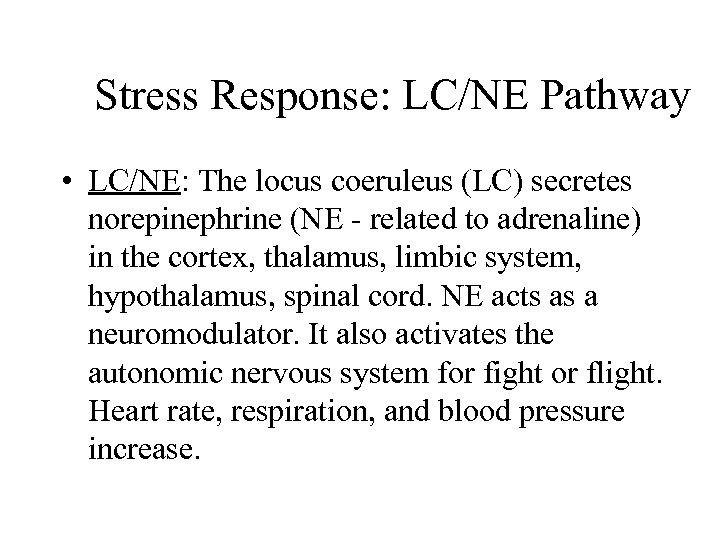 Stress Response: LC/NE Pathway • LC/NE: The locus coeruleus (LC) secretes norepinephrine (NE -