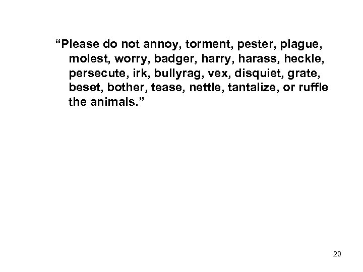 “Please do not annoy, torment, pester, plague, molest, worry, badger, harry, harass, heckle, persecute,