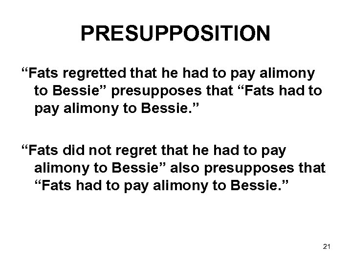 PRESUPPOSITION “Fats regretted that he had to pay alimony to Bessie” presupposes that “Fats