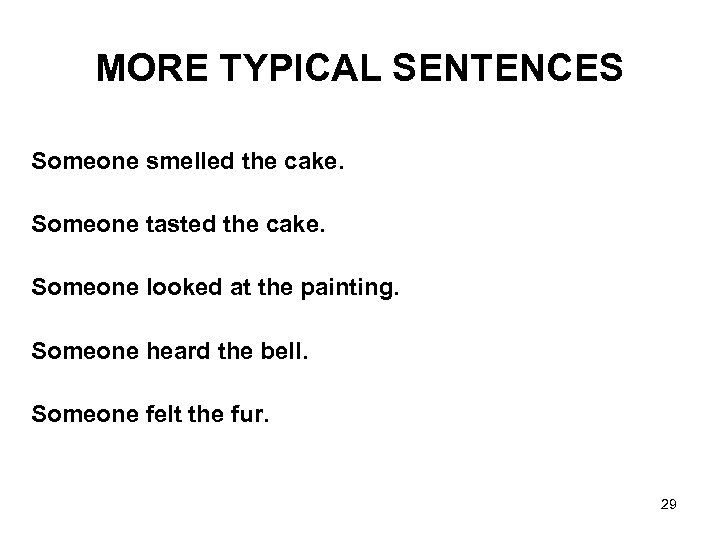 MORE TYPICAL SENTENCES Someone smelled the cake. Someone tasted the cake. Someone looked at