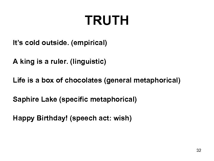 TRUTH It’s cold outside. (empirical) A king is a ruler. (linguistic) Life is a