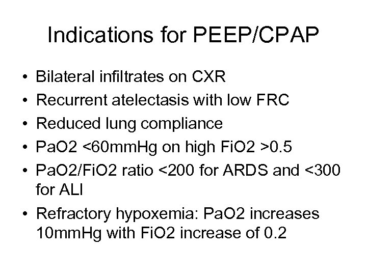 Indications for PEEP/CPAP • • • Bilateral infiltrates on CXR Recurrent atelectasis with low