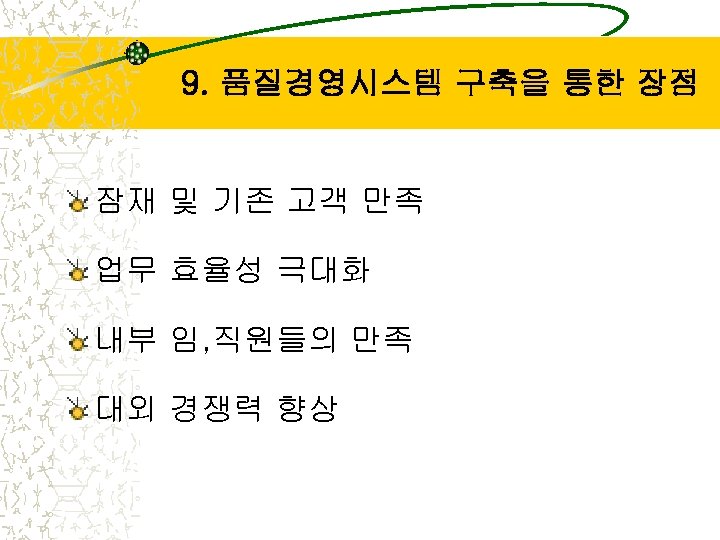 9. 품질경영시스템 구축을 통한 장점 잠재 및 기존 고객 만족 업무 효율성 극대화 내부