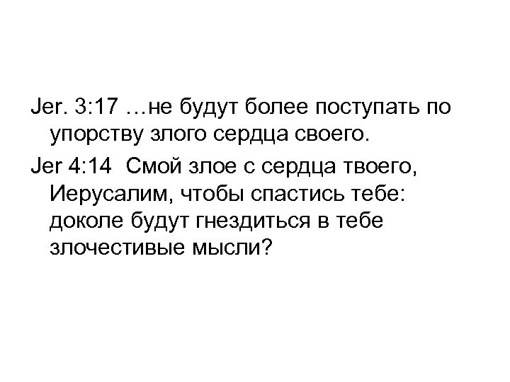Jer. 3: 17 …не будут более поступать по упорству злого сердца своего. Jer 4: