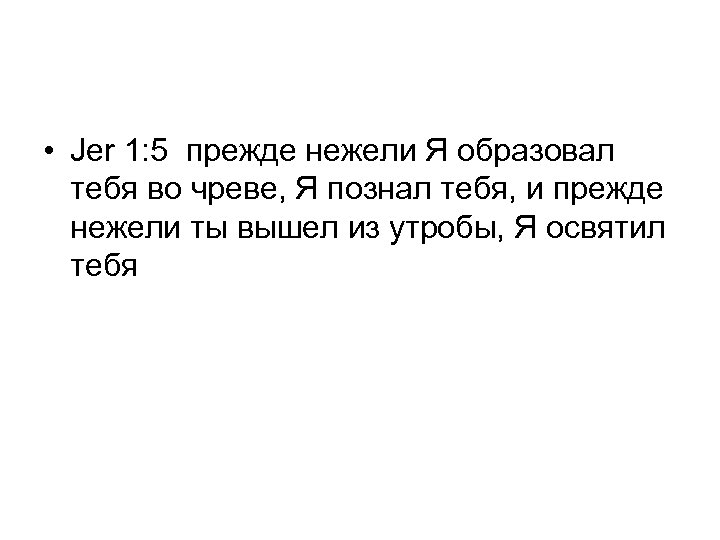  • Jer 1: 5 прежде нежели Я образовал тебя во чреве, Я познал