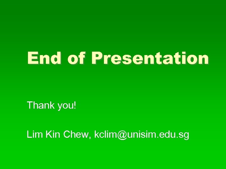 End of Presentation Thank you! Lim Kin Chew, kclim@unisim. edu. sg 