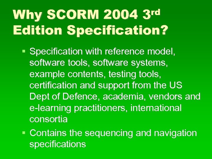 rd 3 Why SCORM 2004 Edition Specification? Specification with reference model, software tools, software