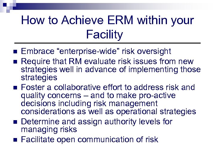 How to Achieve ERM within your Facility n n n Embrace “enterprise-wide” risk oversight