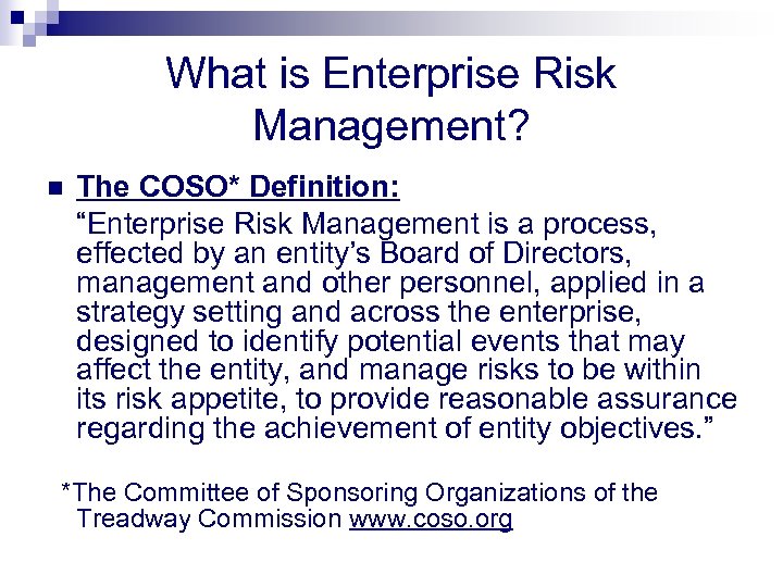 What is Enterprise Risk Management? n The COSO* Definition: “Enterprise Risk Management is a