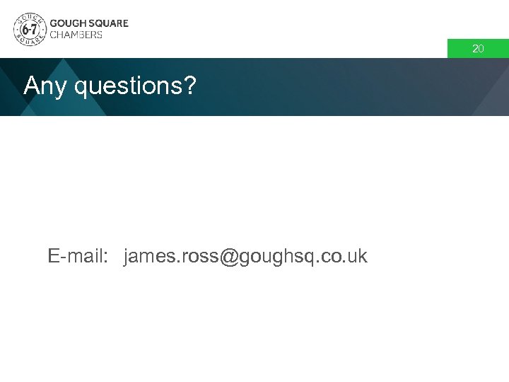 20 Any questions? E-mail: james. ross@goughsq. co. uk 