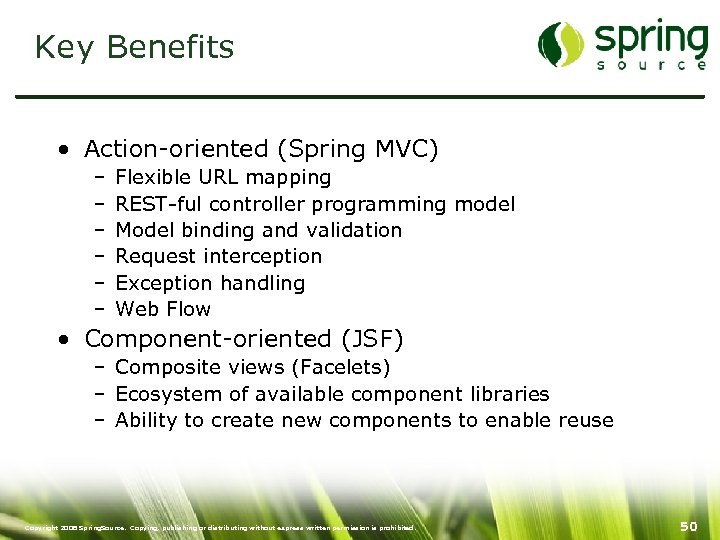 Key Benefits • Action-oriented (Spring MVC) – – – Flexible URL mapping REST-ful controller