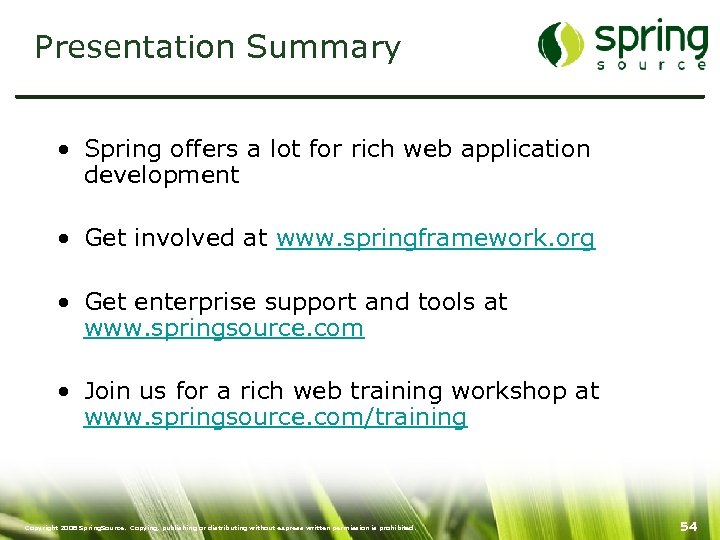 Presentation Summary • Spring offers a lot for rich web application development • Get