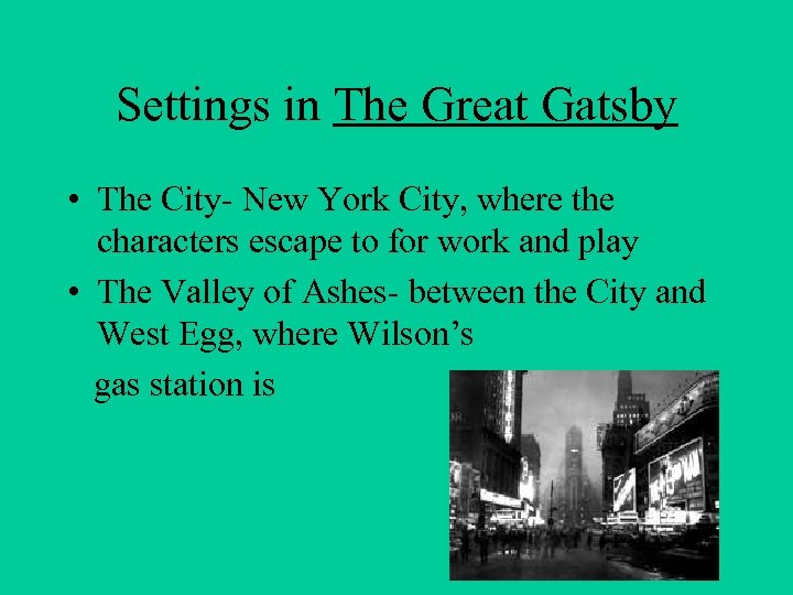 Settings in The Great Gatsby • The City- New York City, where the characters