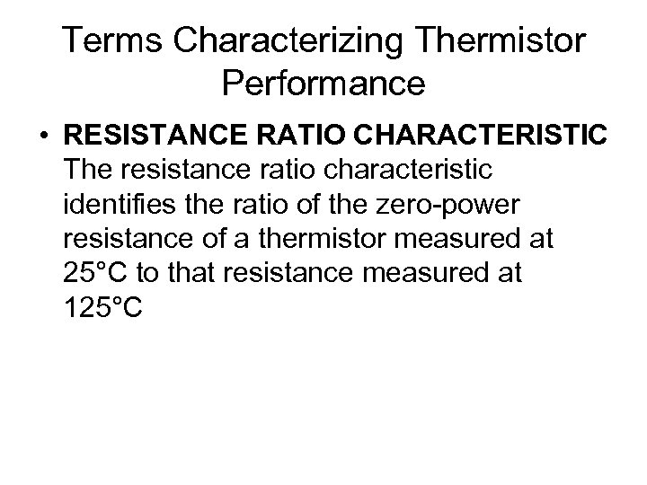 Terms Characterizing Thermistor Performance • RESISTANCE RATIO CHARACTERISTIC The resistance ratio characteristic identifies the