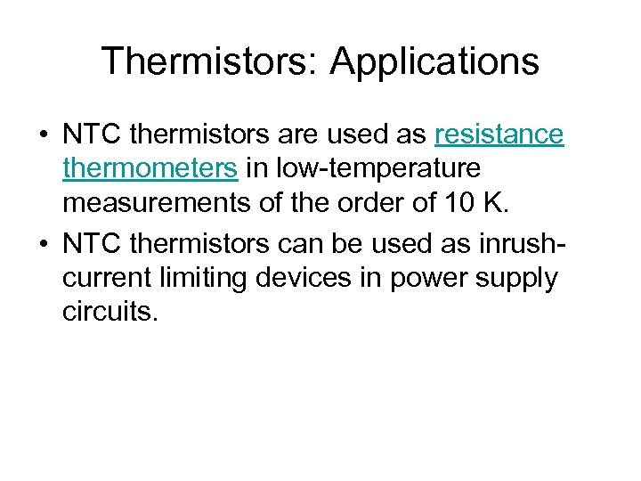 Thermistors: Applications • NTC thermistors are used as resistance thermometers in low-temperature measurements of