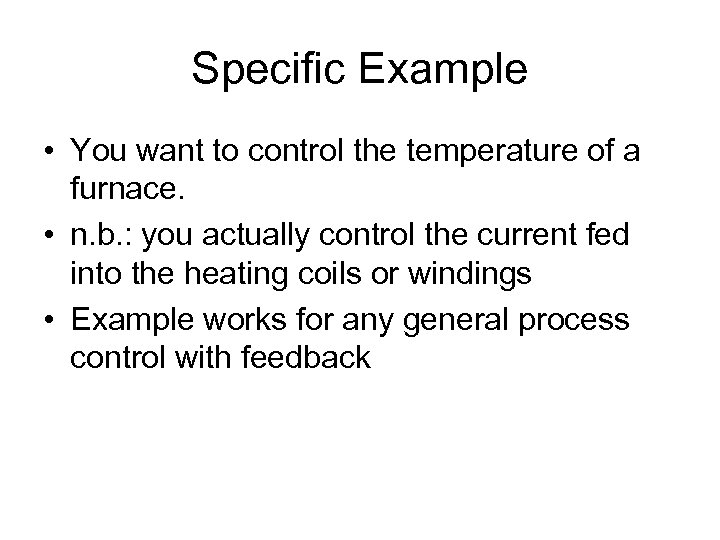 Specific Example • You want to control the temperature of a furnace. • n.