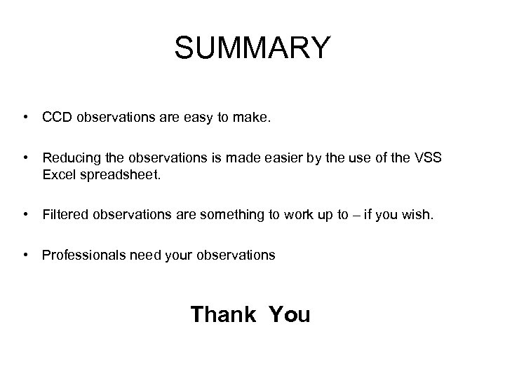 SUMMARY • CCD observations are easy to make. • Reducing the observations is made