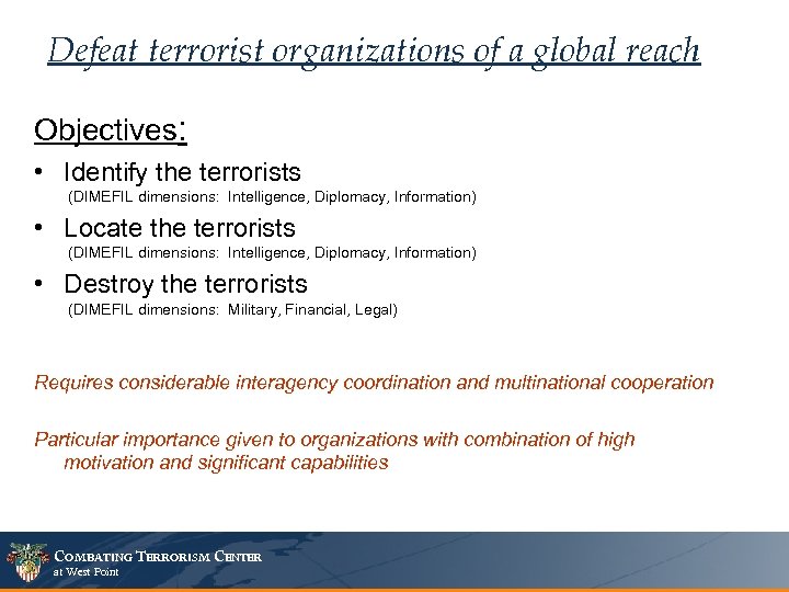 Defeat terrorist organizations of a global reach Objectives: • Identify the terrorists (DIMEFIL dimensions:
