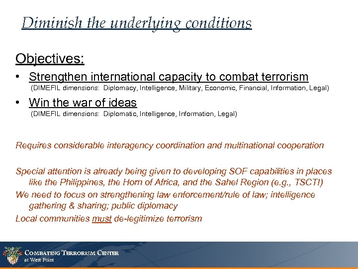 Diminish the underlying conditions Objectives: • Strengthen international capacity to combat terrorism (DIMEFIL dimensions: