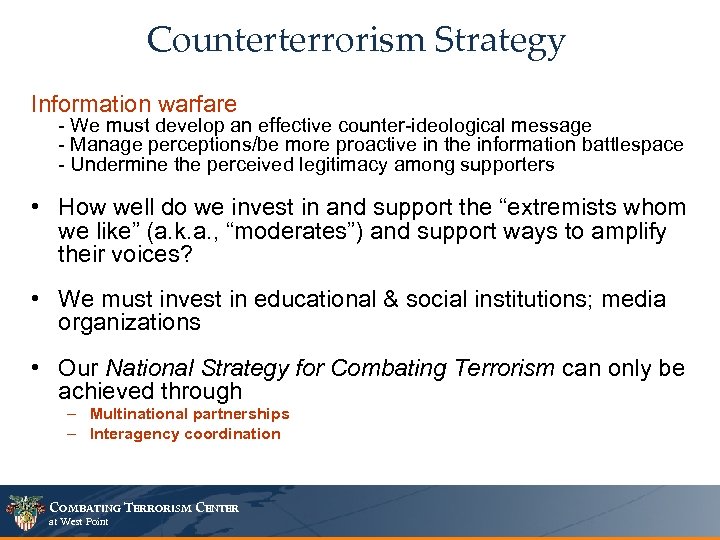 Counterterrorism Strategy Information warfare - We must develop an effective counter-ideological message - Manage