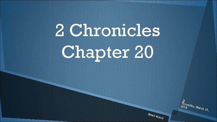 2 Chronicles Chapter 20 2 Thur 2018 sday, Ma rc h 15, Read alou